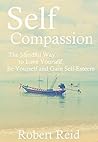 Self-Compassion: How To Love Yourself, Be Yourself and Gain Self-Esteem Self-Compassion: How To Love Yourself, Be Yourself and Gain Self-Esteem