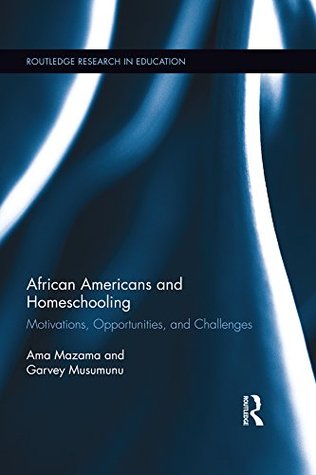 African Americans and Homeschooling: Motivations, Opportunities and Challenges (Routledge Research in Education Book 125)