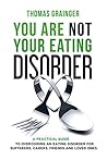 You Are Not Your Eating Disorder: A Practical Guide To Overcoming An Eating Disorder For Sufferers, Carers, Friends and Loved Ones You Are Not Your Eating Disorder: A Practical Guide To Overcoming An Eating Disorder For Sufferers, Carers, Friends and Loved Ones