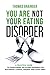You Are Not Your Eating Disorder: A Practical Guide To Overcoming An Eating Disorder For Sufferers, Carers, Friends and Loved Ones
