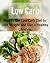 Low Carb: How to Use Low Carb Diet to Lose Weight Fast and Live Healthy Lifestyle: (low carb diet, low carb recipes, low carb, low carb cookbook)