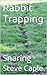 Rabbit Trapping: Snaring (How to Catch a Pest Book 7)