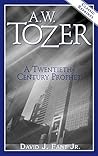 A.W. Tozer: A Twentieth-Century Prophet (Classic Reprints)