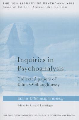 Inquiries in Psychoanalysis: Collected papers of Edna O'Shaughnessy (The New Library of Psychoanalysis)