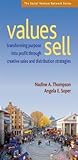 Values Sell: Transforming Purpose Into Profit Through Creative Sales and Distribution Strategies