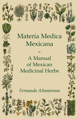 Materia Medica Mexicana - A Manual of Mexican Medicinal Herbs (Paperback)