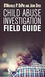 Child Abuse Investigation Field Guide