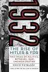 1932: The Rise of Hitler and FDR - Two Tales of Politics, Betrayal, and Unlikely Destiny