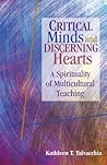 Critical Minds and Discerning Hearts: A Spirituality of Multicultural Teaching Critical Minds and Discerning Hearts: A Spirituality of Multicultural Teaching