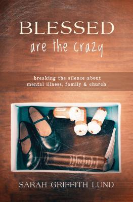 Blessed Are the Crazy: Breaking the Silence about Mental Illness, Family and Church (Paperback)
