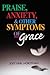 Praise, Anxiety, & Other Symptoms of Grace