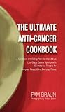 The Ultimate Anti-Cancer Cookbook: A Cookbook and Eating Plan Developed by a Late-Stage Cancer Survivor with 225 Delicious Recipes for Everyday Meals, Using Everyday Foods
