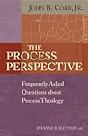 The Process Perspective: Frequently Asked Questions About Process Theology The Process Perspective: Frequently Asked Questions About Process Theology