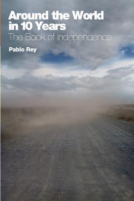 Around the World in 10 Years: The Book of Independence: Overlanding Southern Europe, Turkey, Syria, Jordan and Egypt