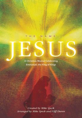 The Name...Jesus: A Christmas Musical Celebrating Emmanuel, the King of Kings