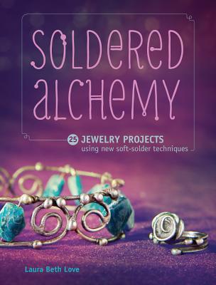 Soldered Alchemy: 24 Jewelry Projects Using New Soft-Solder Techniques (Paperback)