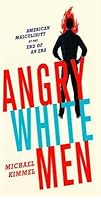 Angry White Men: American Masculinity at the End of an Era