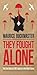 They Fought Alone: The True Story of SOE's Agents in Wartime France