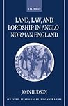 Land, Law, and Lordship in Anglo-Norman England by John Hudson