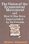The Vision of the Ecumenical Movement: And How It Has Been Impoverished by Its Friends