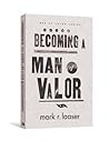 becoming-a-man-of-valor-men-of-valor-mark-r-laaser