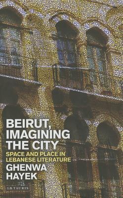 Beirut, Imagining the City: Space and Place in Lebanese Literature (Written Culture and Identity)