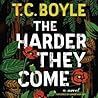 The Harder They Come by T. Coraghessan Boyle