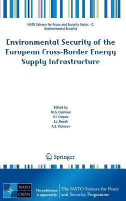 Environmental Security of the European Cross-Border Energy Supply Infrastructure (NATO Science for Peace and Security Series C: Environmental Security)