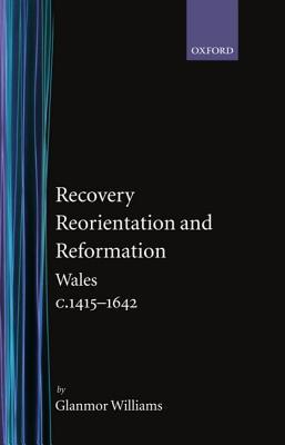 Recovery, Reorientation, and Reformation: Wales c.1415-1642 (Hardcover)