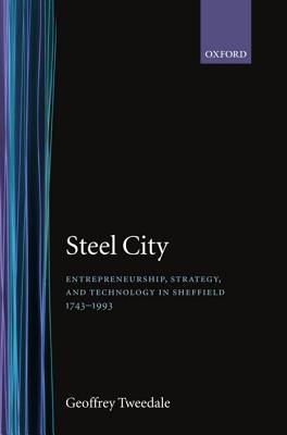 Steel City: Entrepreneurship, Strategy, and Technology in Sheffield 1743-1993 (Hardcover)