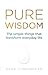 Pure Wisdom: The Simple Things That Transform Everyday Life