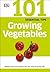 101 Essential Tips: Growing Vegetables