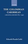 The Colombian Caribbean: A Regional History, 1870-1950 (Oxford Historical Monographs)