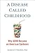 A Disease Called Childhood:...