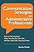 Communication Strategies for Administrative Professionals: How to Communicate What You Can Do, Can’t Do, Will Do, Won’t Do, Need and Want