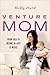 Venture Mom: From Idea to I...