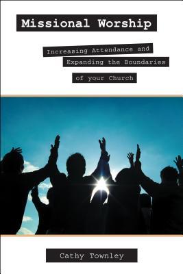 Missional Worship: Increasing Attendance and Expanding the Boundaries of your Church (Paperback)