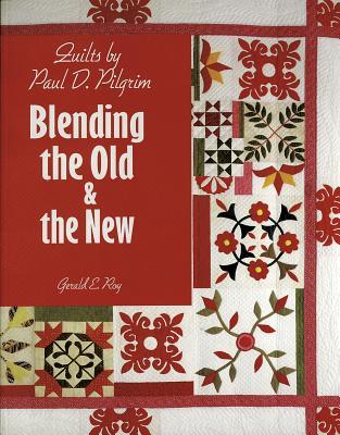 Quilts by Paul D. Pilgrim: Blending the Old & the New (Paperback)