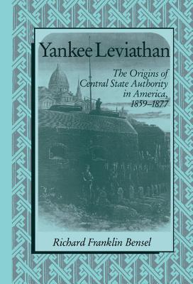 Yankee Leviathan: The Origins of Central State Authority in America, 1859-1877 (Hardcover)