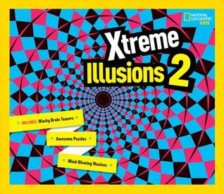 Xtreme Illusions 2: Mind-Blowing Illusions, Wacky Brain Teasers, Awesome Puzzles (National Geographic Kids)