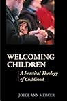 Welcoming Children: A Practical Theology of Childhood Welcoming Children: A Practical Theology of Childhood