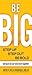 Be Big: Step Up, Step Out, Be Bold: Daring to Do Our Best Work Together