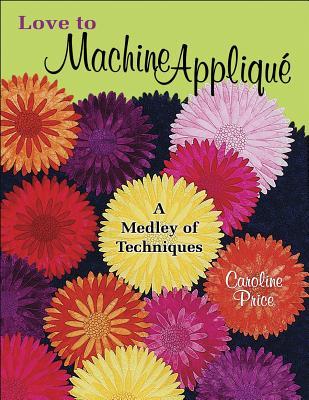 Love to Machine Applique: A Medley of Techniques