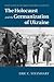 The Holocaust and the Germanization of Ukraine (Publications of the German Historical Institute)
