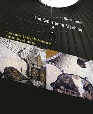 The Experience Machine: Stan VanDerBeek's Movie-Drome and Expanded Cinema (Leonardo)
