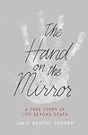 The Hand on the Mirror: A True Story of Life Beyond Death