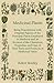 Medicinal Plants - Being Descriptions with Original Figures of the Principal Plants Employed in Medicine and an Account of the Characters, Properties, ... Their Parts and Products of Medicinal Value