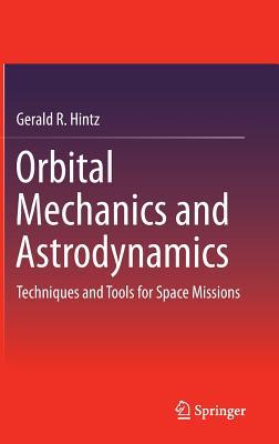 Orbital Mechanics and Astrodynamics: Techniques and Tools for Space Missions