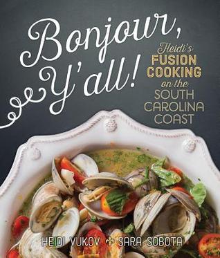 Bonjour Y'all!: Heidi's Fusion Cooking on the South Carolina Coast