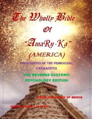 The Wholly Bible of Amaru-ka: The Reversed Esoteric Psychology Edition